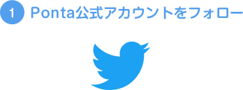 （1）Ponta公式Twitterアカウント「@Ponta」をフォロー