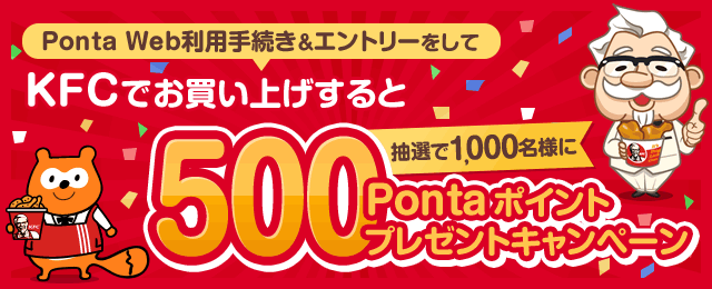 Ponta Web利用手続き＆エントリーをしてKFCでお買い上げすると抽選で1,000名様に500Pontaポイントプレゼントキャンペーン